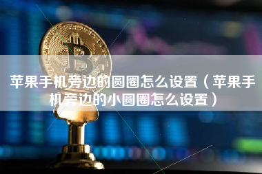 苹果手机旁边的圆圈怎么设置（苹果手机旁边的小圆圈怎么设置）